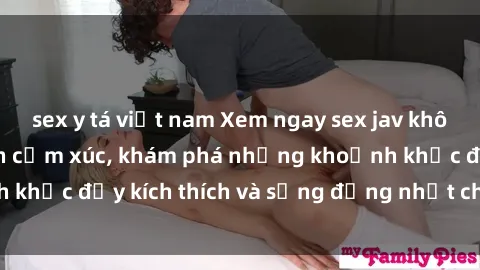 sex y tá việt nam Xem ngay sex jav không che để thỏa mãn cảm xúc, khám phá những khoảnh khắc đầy kích thích và sống động nhất chỉ trong click!