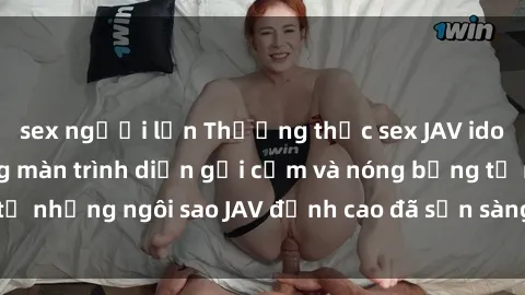 sex người lớn Thưởng thức sex JAV idol miễn phí: Những màn trình diễn gợi cảm và nóng bỏng từ những ngôi sao JAV đỉnh cao đã sẵn sàng để bạn khám phá.