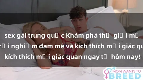 sex gái trung quốc Khám phá thế giới mới của sex online: trải nghiệm đam mê và kích thích mọi giác quan ngay từ hôm nay!