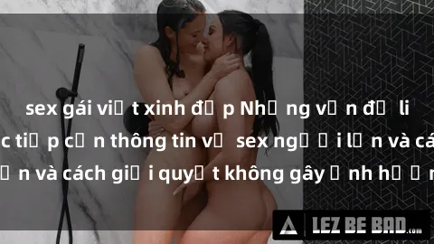 sex gái việt xinh đẹp Những vấn đề liên quan đến việc tiếp cận thông tin về sex người lớn và cách giải quyết không gây ảnh hưởng đến trẻ em