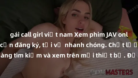 gái call girl việt nam Xem phim JAV online miễn phí không cần đăng ký, tải về nhanh chóng. Chất lượng HD, dễ dàng tìm kiếm và xem trên mọi thiết bị. Đặc biệt, không quảng cáo làm phiền.