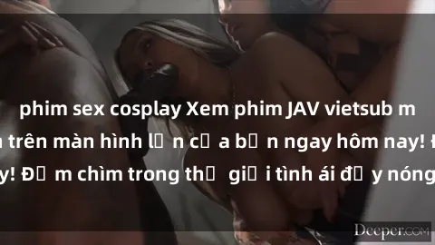 phim sex cosplay Xem phim JAV vietsub mới nhất và hấp dẫn trên màn hình lớn của bạn ngay hôm nay! Đắm chìm trong thế giới tình ái đầy nóng bỏng và kích thích.