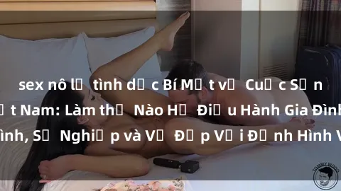 sex nô lệ tình dục Bí Mật về Cuộc Sống Của Các MILF Việt Nam: Làm thế Nào Họ Điều Hành Gia Đình, Sự Nghiệp và Vẻ Đẹp Với Định Hình Văn Hóa Đương Đại
