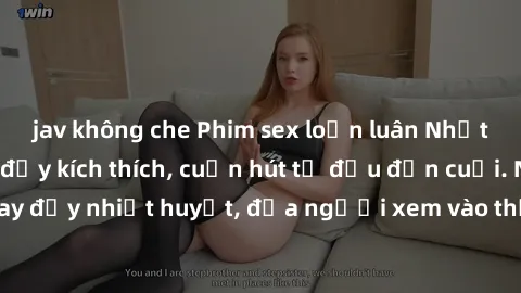 jav không che Phim sex loạn luân Nhật Bản: Hành động đầy kích thích, cuốn hút từ đầu đến cuối. Những cảnh quay đầy nhiệt huyết, đưa người xem vào thế giới độc đáo của tình thân. Đừng bỏ lỡ!