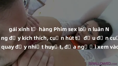gái xinh lộ hàng Phim sex loạn luân Nhật Bản: Hành động đầy kích thích, cuốn hút từ đầu đến cuối. Những cảnh quay đầy nhiệt huyết, đưa người xem vào thế giới độc đáo của tình thân. Đừng bỏ lỡ!