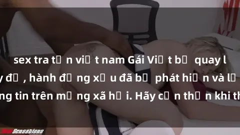 sex tra tấn việt nam Gái Việt bị quay lén trong phòng thay đồ, hành động xấu đã bị phát hiện và lộ thông tin trên mạng xã hội. Hãy cẩn thận khi thay đồ ở nơi công cộng!