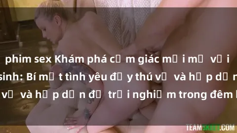 phim sex Khám phá cảm giác mới mẻ với sex trong nhà vệ sinh: Bí mật tình yêu đầy thú vị và hấp dẫn để trải nghiệm trong đêm hôm nay!