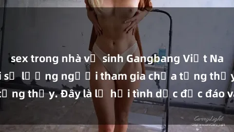 sex trong nhà vệ sinh Gangbang Việt Nam: Kỷ lục mới với số lượng người tham gia chưa từng thấy. Đây là lễ hội tình dục độc đáo và gây sốc.