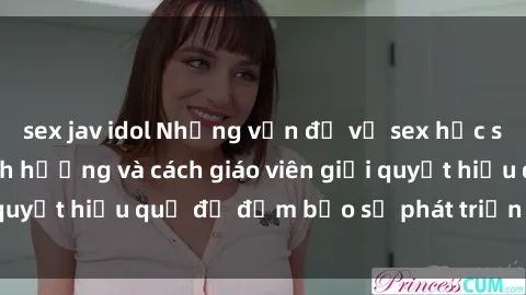 sex jav idol Những vấn đề về sex học sinh: Các yếu tố ảnh hưởng và cách giáo viên giải quyết hiệu quả để đảm bảo sự phát triển toàn diện.