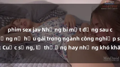 phim sex jav Những bí mật đằng sau cuộc sống của những nữ hầu gái trong ngành công nghiệp sex: Cuộc sống, lẽ thường hay những khó khăn mà họ phải đối mặt.