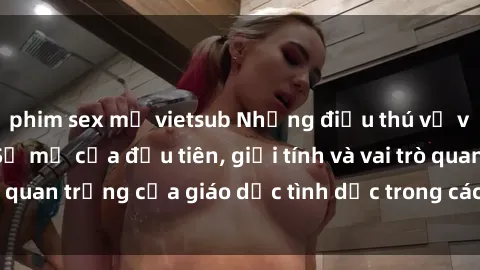 phim sex mỹ vietsub Những điều thú vị về sex ở Bắc Âu: Sự mở cửa đầu tiên, giới tính và vai trò quan trọng của giáo dục tình dục trong các quốc gia này.