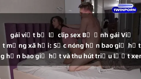 gái việt bị lộ clip sex Bộ ảnh gái Việt Nam nude gây sốt mạng xã hội: Sắc nóng hơn bao giờ hết và thu hút triệu lượt xem