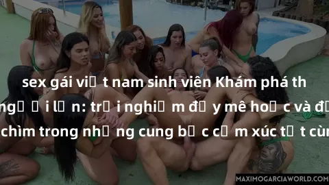 sex gái việt nam sinh viên Khám phá thế giới mới với sex người lớn: trải nghiệm đầy mê hoặc và đắm chìm trong những cung bậc cảm xúc tột cùng, hứng khởi và cuốn hút.