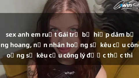 sex anh em ruột Gái trẻ bị hiếp dâm bạo lực trong khu rừng hoang, nạn nhân hoảng sợ kêu cầu công lý được thực thi