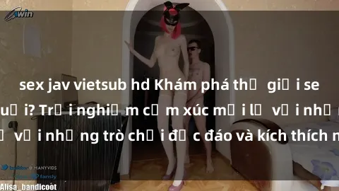 sex jav vietsub hd Khám phá thế giới sex trực tuyến: Hơn tuổi? Trải nghiệm cảm xúc mới lạ với những trò chơi độc đáo và kích thích người lớn