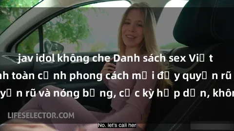jav idol không che Danh sách sex Việt Nam không che - Ảnh toàn cảnh phong cách mới đầy quyến rũ và nóng bỏng, cực kỳ hấp dẫn, không thể bỏ qua!