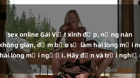 sex online Gái Việt xinh đẹp, nồng nàn làm tình say đắm không gian, đảm bảo sẽ làm hài lòng mọi người. Hãy đến và trải nghiệm ngay!