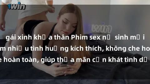 gái xinh khỏa thân Phim sex nữ sinh mới nhất: Trải nghiệm nhiều tình huống kích thích, không che hoàn toàn, giúp thỏa mãn cơn khát tình dục của các bạn trẻ