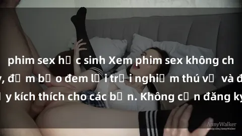 phim sex học sinh Xem phim sex không che miễn phí tại đây, đảm bảo đem lại trải nghiệm thú vị và đầy kích thích cho các bạn. Không cần đăng ký, hoàn toàn miễn phí.