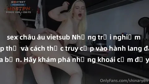 sex châu âu vietsub Những trải nghiệm mới lạ với sex tập thể và cách thức truy cập vào hành lang đam mê của bạn. Hãy khám phá những khoái cảm đầy kích thích với tập thể hấp dẫn!