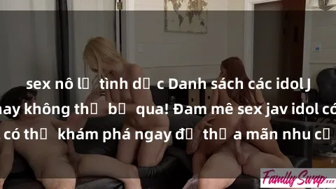sex nô lệ tình dục Danh sách các idol JAV hot nhất hiện nay không thể bỏ qua! Đam mê sex jav idol có thể khám phá ngay để thỏa mãn nhu cầu giải trí của mình!